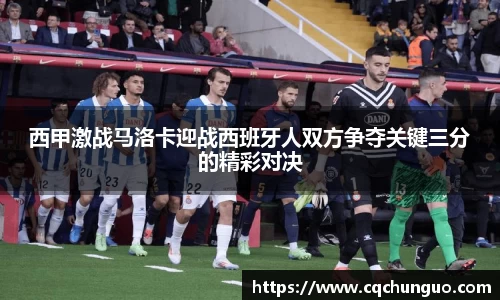 西甲激战马洛卡迎战西班牙人双方争夺关键三分的精彩对决